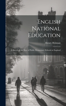 Hardcover English National Education: A Sketch of the Rise of Public Elementary Schools in England Book