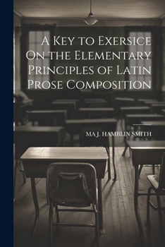 Paperback A Key to Exersice On the Elementary Principles of Latin Prose Composition Book