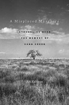 Hardcover A Misplaced Massacre: Struggling Over the Memory of Sand Creek Book