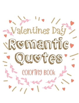 Valentines Day Romantic Quotes Coloring Book: A Valentines Day Romantic Quotes Coloring Book - Dive into Affectionate Words with Tranquil and Differen