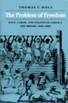 Paperback The Problem of Freedom: Race, Labor, and Politics in Jamaica and Britain, 1832-1938 Book
