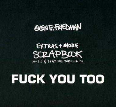 Fuck You Too : The Extras and More Photographs by Glen E