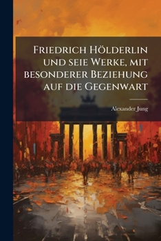 Paperback Friedrich Holderlin Und Sein Werke: Mit Besonderer Beziehung Auf Die Gegenwart... [German] Book