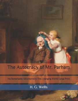 The Autocracy of Mr. Parham: His Remarkable Adventures in This Changing World: Large Print