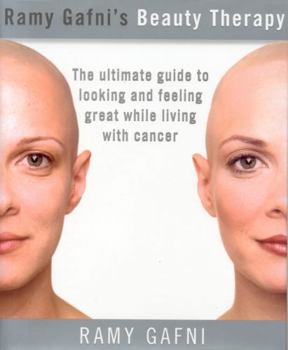 Hardcover Ramy Gafni's Beauty Therapy: The Ultimate Guide to Looking and Feeling Great While Living with Cancer Book