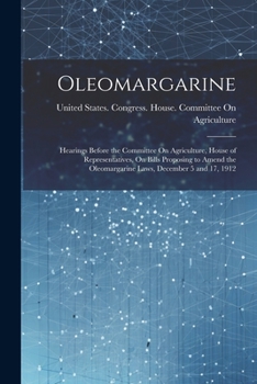 Paperback Oleomargarine: Hearings Before the Committee On Agriculture, House of Representatives, On Bills Proposing to Amend the Oleomargarine Book