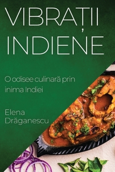 Paperback Vibrații Indiene: O odisee culinară prin inima Indiei [Romanian] Book