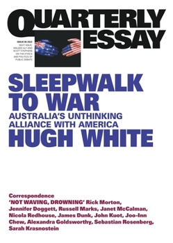 Quarterly Essay 86: Sleepwalk to War: Australia’s Unthinking Alliance with America - Book #86 of the Quarterly Essay