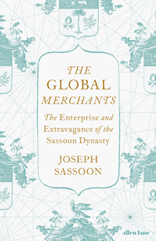Hardcover The Global Merchants: The Enterprise and Extravagance of the Sassoon Dynasty Book