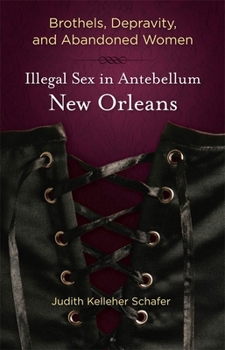 Paperback Brothels, Depravity, and Abandoned Women: Illegal Sex in Antebellum New Orleans Book