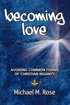 Paperback Becoming Love: Avoid Common Forms of Christian Insanity Book