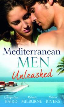 Paperback Mediterranean Men Unleashed. Jacqueline Baird, Melanie Milburne & Natalie Rivers (Mills & Boon Special Releases) Book