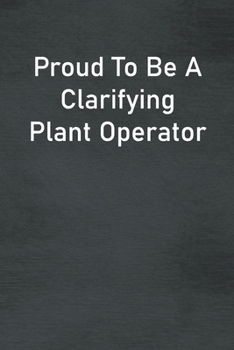 Paperback Proud To Be A Clarifying Plant Operator: Lined Notebook For Men, Women And Co Workers Book