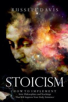Paperback Stoicism: How to Implement Stoic Philosophies and Teachings That Will Improve Your Daily Existence Book