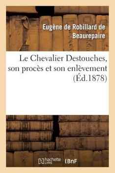 Paperback Le Chevalier Destouches, Son Procès Et Son Enlèvement [French] Book