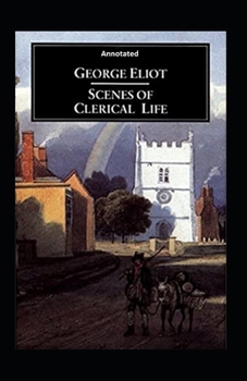 Scenes of Clerical Life (Annotated): Fiction