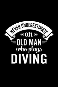 Never Underestimate An Old Man Who Plays Diving: Lined Journal, 120 Pages, 6x9 Sizes, Funny Diving Player Notebook Gift For Grandpa Who Loves Diving