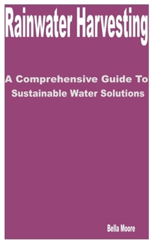 Paperback Rainwater Harvesting: A Comprehensive Guide to Sustainable Water Solutions Book