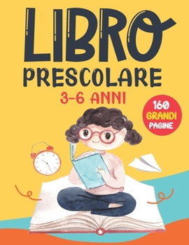 Libro Prescolare 3-6 Anni: 160 Grandi Pagine: Lettere da tracciare, Immagini da colorare, Immagini da tracciare, Puntini da unire, Numeri da ... da scovare...e Tanto Altro! (Italian Edition)