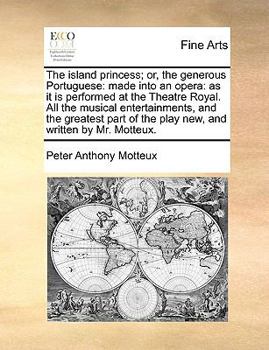 Paperback The Island Princess; Or, the Generous Portuguese: Made Into an Opera: As It Is Performed at the Theatre Royal. All the Musical Entertainments, and the Book