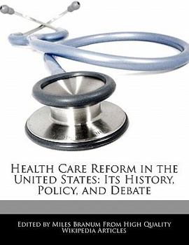 Health Care Reform in the United States : Its History, Policy, and Debate