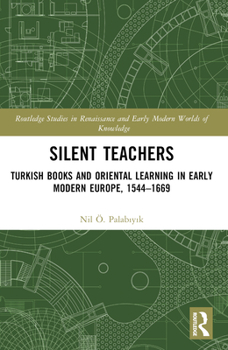 Paperback Silent Teachers: Turkish Books and Oriental Learning in Early Modern Europe, 1544-1669 Book