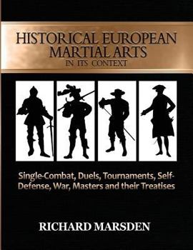 Paperback Historical European Martial Arts in its Context: Single-Combat, Duels, Tournaments, Self-Defense, War, Masters and their Treatises Book