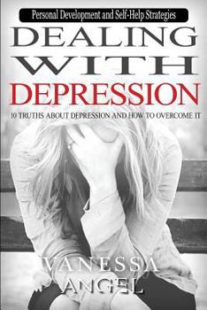 Paperback Dealing with Depression: 10 Truths About Depression and How to Overcome It: Mental Health, Happiness, Feeling Good, Self Esteem, Depression Cur Book