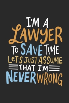 Paperback I'm A Lawyer To Save Time Let's Just Assume That I'm Never Wrong: 120 Pages I 6x9 I Lined Book