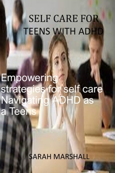 Paperback Self Care for teens with ADHD: Empowering strategies for self care Navigating ADHD as a Teens Book