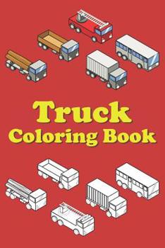 Paperback Truck Coloring Book: Kids Coloring Book for Boys with Trucks, Bulldozers, Ambulances, Cranes and Fire Trucks - Easy to Medium Difficulty Book