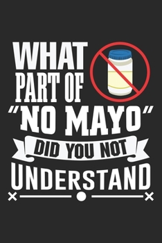 What part of "No Mayo" did you not Understand: I hate Mayo - Mayonnaise Restaurant Foodie Jokes