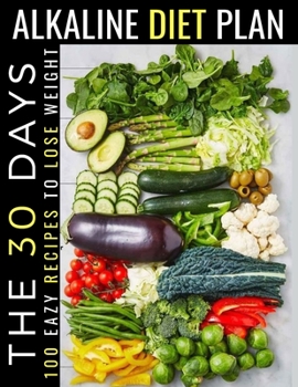 The 30 Days Alkaline Diet Plan: 100 Easy Recipes To Lose Weight