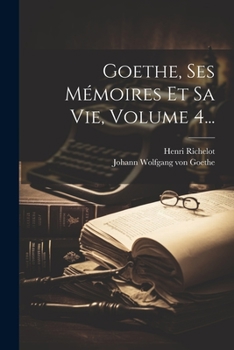 Paperback Goethe, Ses Mémoires Et Sa Vie, Volume 4... [French] Book