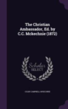 Hardcover The Christian Ambassador, Ed. by C.C. McKechnie (1872) Book