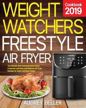 Weight Watchers Freestyle Air Fryer Cookbook 2019: The Ultimate WW Freestyle SmartPoints Cookbook-with Easy and Delicious Air Fryer Recipes for Smart and Busy People