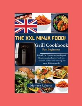 Paperback The XXL Ninja Foodi Grill Cookbook: Unleash the Flavor with 3200 Days of Mouthwatering Recipes for Every Occasion, Elevate your cooking and savor deli Book