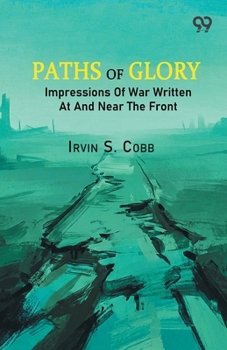 Paperback Paths Of Glory: Impressions Of War Written At And Near The Front Book