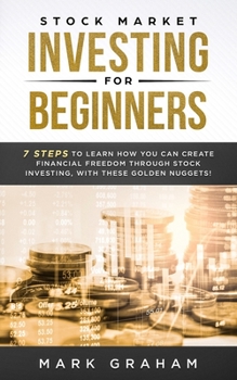 Paperback Stock Market Investing for Beginners: 7 Steps to Learn How You Can Create Financial Freedom Through Stock Investing, With These Golden Nuggets! Book