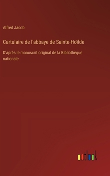 Hardcover Cartulaire de l'abbaye de Sainte-Hoïlde: D'après le manuscrit original de la Bibliothèque nationale [French] Book
