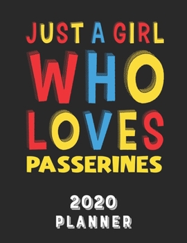 Paperback Just A Girl Who Loves Passerines 2020 Planner: Weekly Monthly 2020 Planner For Girl Women Who Loves Passerines 8.5x11 67 Pages Book