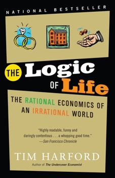 Paperback The Logic of Life: The Rational Economics of an Irrational World Book