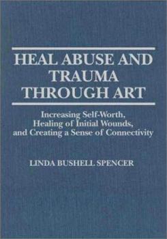 Heal Abuse and Trauma Through Art: Increasing Self-Worth, Healing of Initial Wounds and Creating a Sense of Connectivity