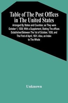 Table of the Post Offices in the United States: Arranged by States and Counties; As They Were October 1, 1830; With a Supplement, Stating the Offices Established Between the 1st of October, 1830, and 