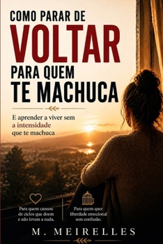 Como parar de voltar para quem te machuca: E aprender a viver sem depender da intensidade emocional (Portuguese Edition)
