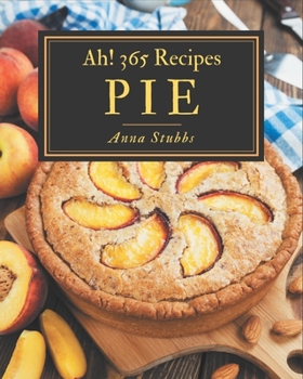 Paperback Ah! 365 Pie Recipes: Save Your Cooking Moments with Pie Cookbook! Book