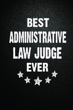 Best Administrative law judge Ever: 6X9 Inch- 100 Pages Blank Lined Journal Notebook Appreciation Gift. Paperback. Birthday or Christmas Gift For ... Writing Daily Routine, Journal and Hand Note