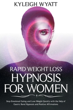 Paperback Rapid Weight Loss Hypnosis for Women: Stop Emotional Eating and Lose Weight Quickly with The Help of Gastric Band Hypnosis and Positive Affirmations Book