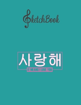 SketchBook: Saranghae It Means I Love You In Korea Seoul Hallyu Idol Blank Kpop Sketchbook for Girls Teens Kids Journal College Marble Size UnLined ... Little Kpop Fans Secret Diary and Journals