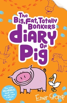 The Big, Fat, Totally Bonkers Diary of Pig - Book #4 of the Pig Diary